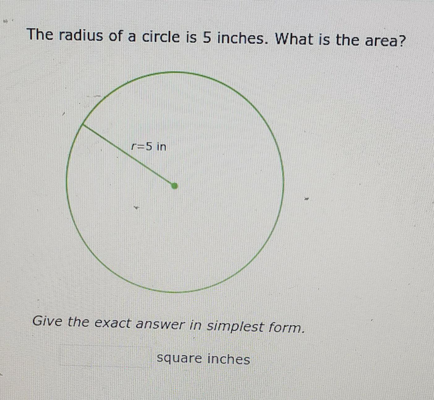 The Radius Of The Circle Is 5 Inches. What Is The Area?give The Exact Answer In Simplest Form.