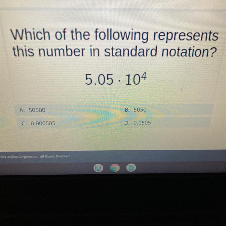 Which Of The Following Representsthis Number In Standard Notation?5.05 104A. 50500B. 5050C. 0.000505D.