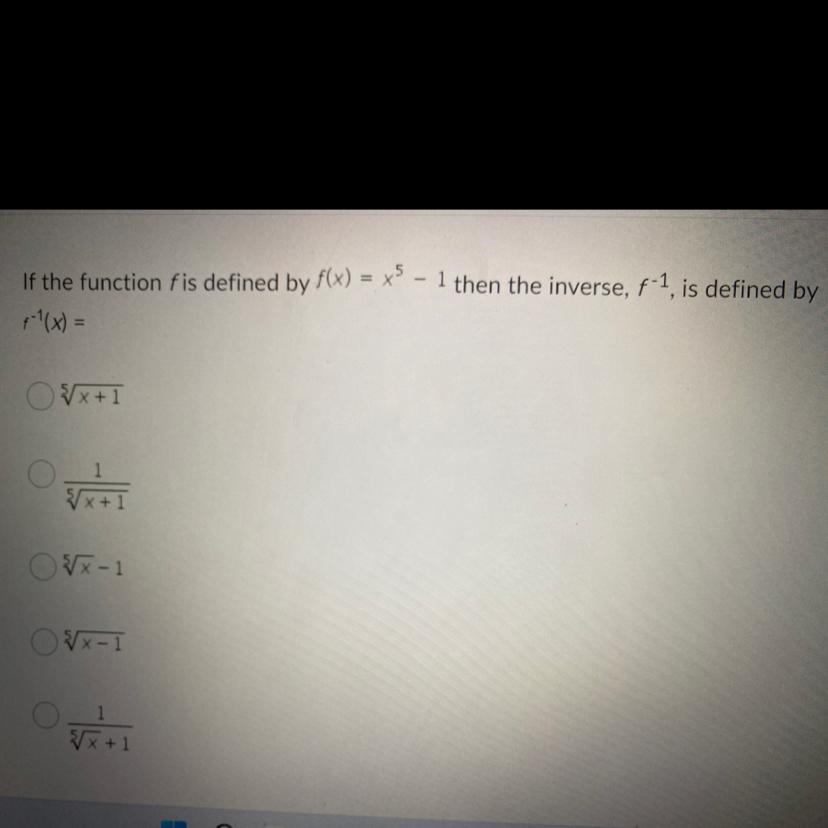 If The Function Fis Defined By F(x) = X ^ 5 - 1 Then The Inverse, F ^ - 1 Is Defined By F ^ - 1 * (x)