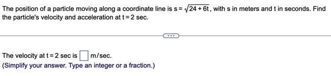 The Position Of A Particle Moving Along A Coordinate Line Is S=24+6t , With S In Meters And T In Seconds.