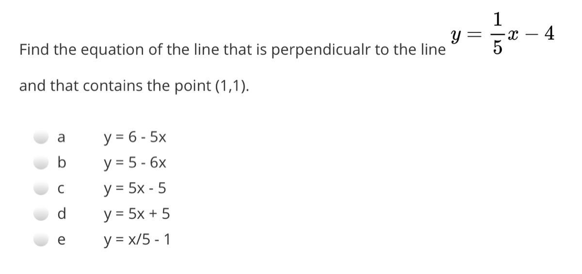 Find The Equation Of The Line That Is Perpendicualr To The Line Y=1/5x-4 And That Contains The Point