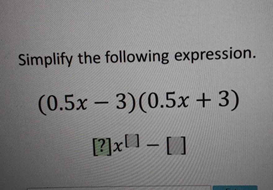 Simplify The Following Expression. (0.5x 3)(0.5x + 3)