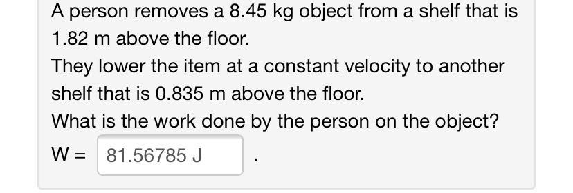 A Person Removes A 8.45 Kg Object From A Shelf That Is 1.82 M Above The Floor. They Lower The Item At