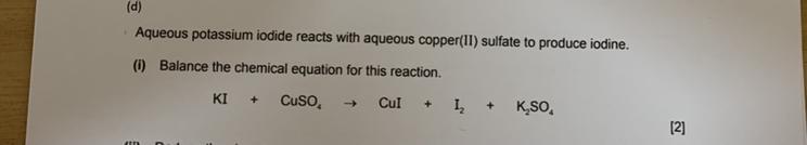 (d)Aqueous Potassium Iodide Reacts With Aqueous Copper(II) Sulfate To Produce Iodine.(i) Balance The