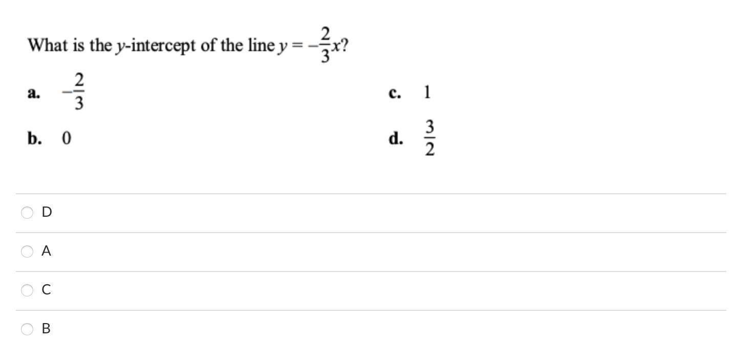 What Is The Y-intercept Of The Line Y=-2/3 X ?a. -2/3c. 1b. 0d. 3/2DACB