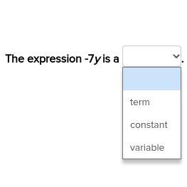 The Expression -7y Is A ____. (20 Points!!) (Please Help!)TermConstantVariable