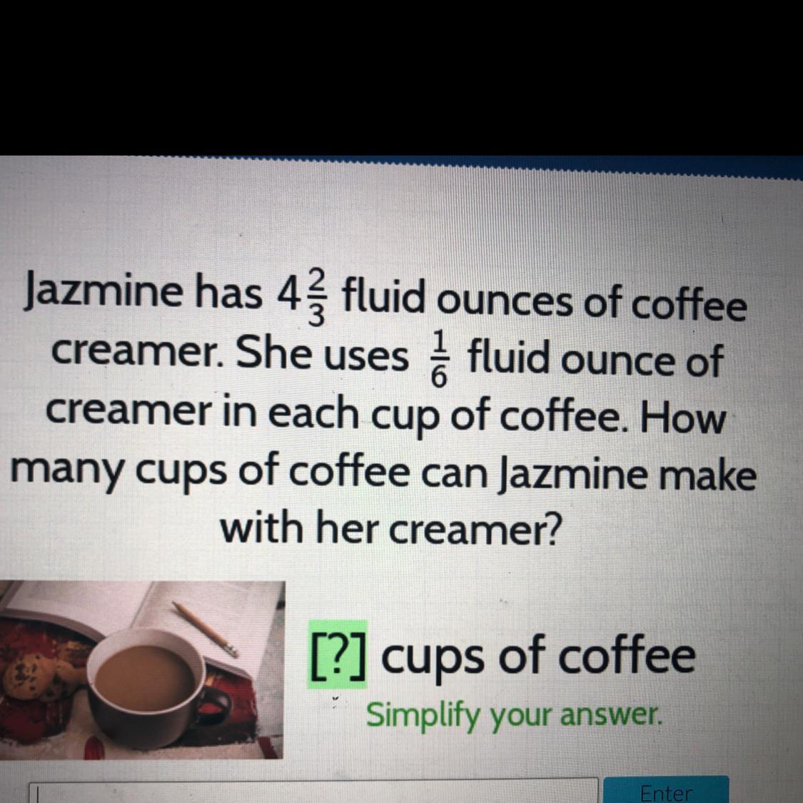 Jazmine Has 4 And 2/3 Fluid Ounces Of Coffeecreamer. She Uses 1/6 Fluid Ounce Ofcreamer In Each Cup Of