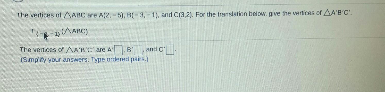 The Vertices Of ABC Are A(2,-5), B(-3, - 1), And C(3,2). For The Translation Below, Give The Vertices