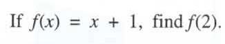 If F(x) = X + 1 Find F(2)I Wasn't Paying Attention In Class =/