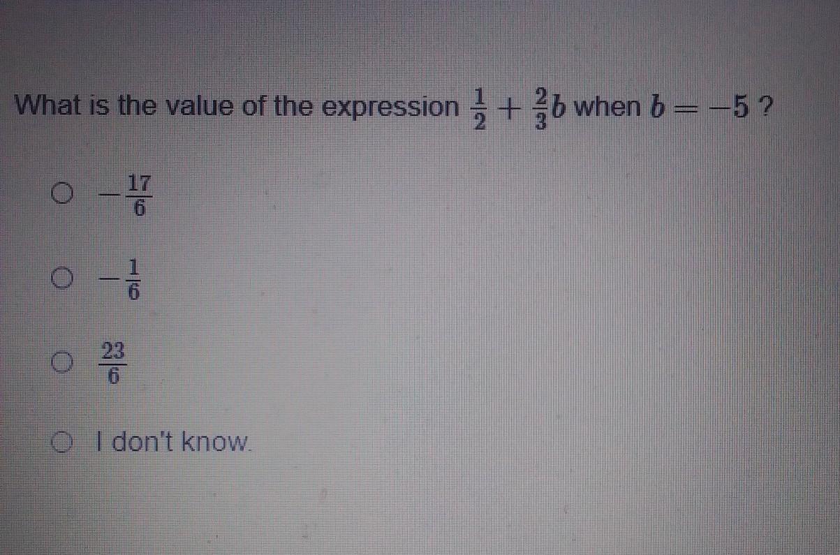 What Is The Value Of The Expression 1/2 + 2/3 When B = -5? -17/6-1/6 23/6 I Don't Know.