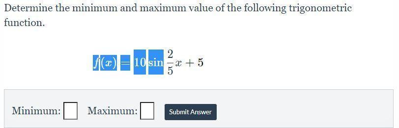 Determine The Minimum And Maximum Value Of The Following Trigonometric Function.f(x)=10sin(2/5x)+5