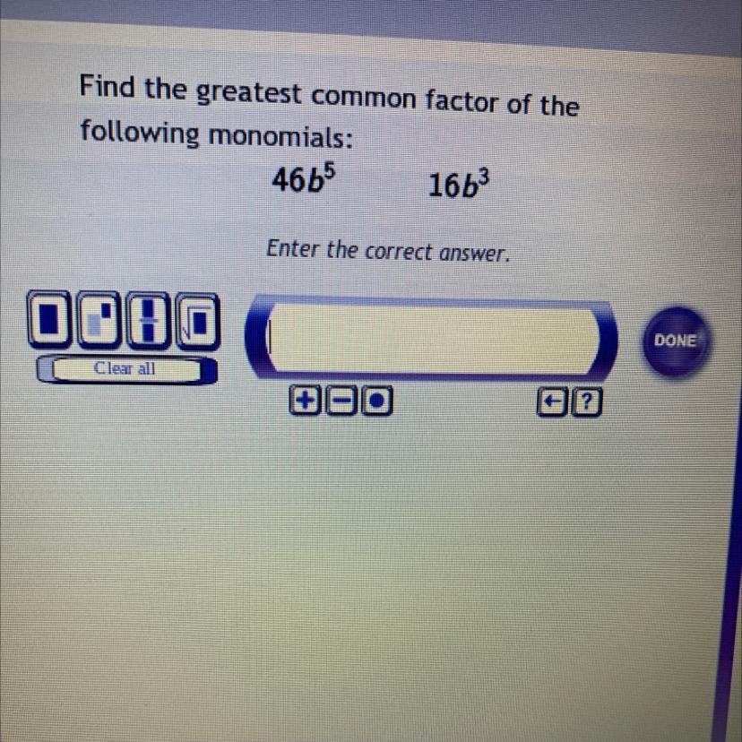 Find The Greatest Common Factor Of The Following Monomials46b^5 16b^3