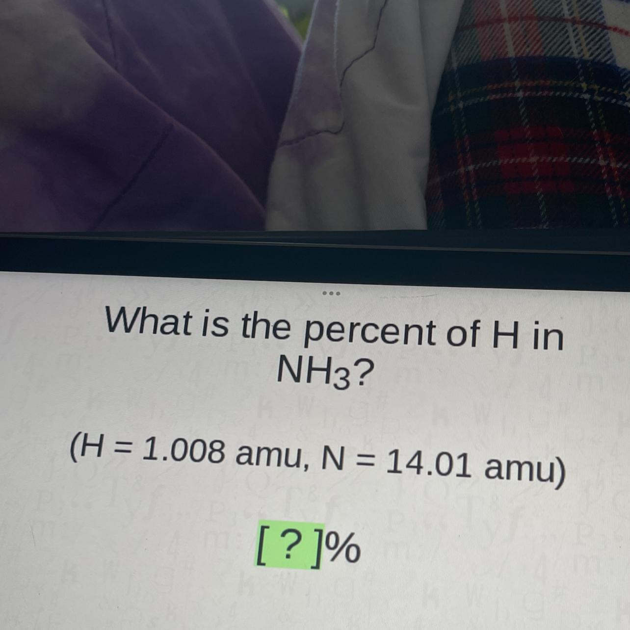 What Is The Percent Of H InNH3?(H = 1.008 Amu, N = 14.01 Amu)=