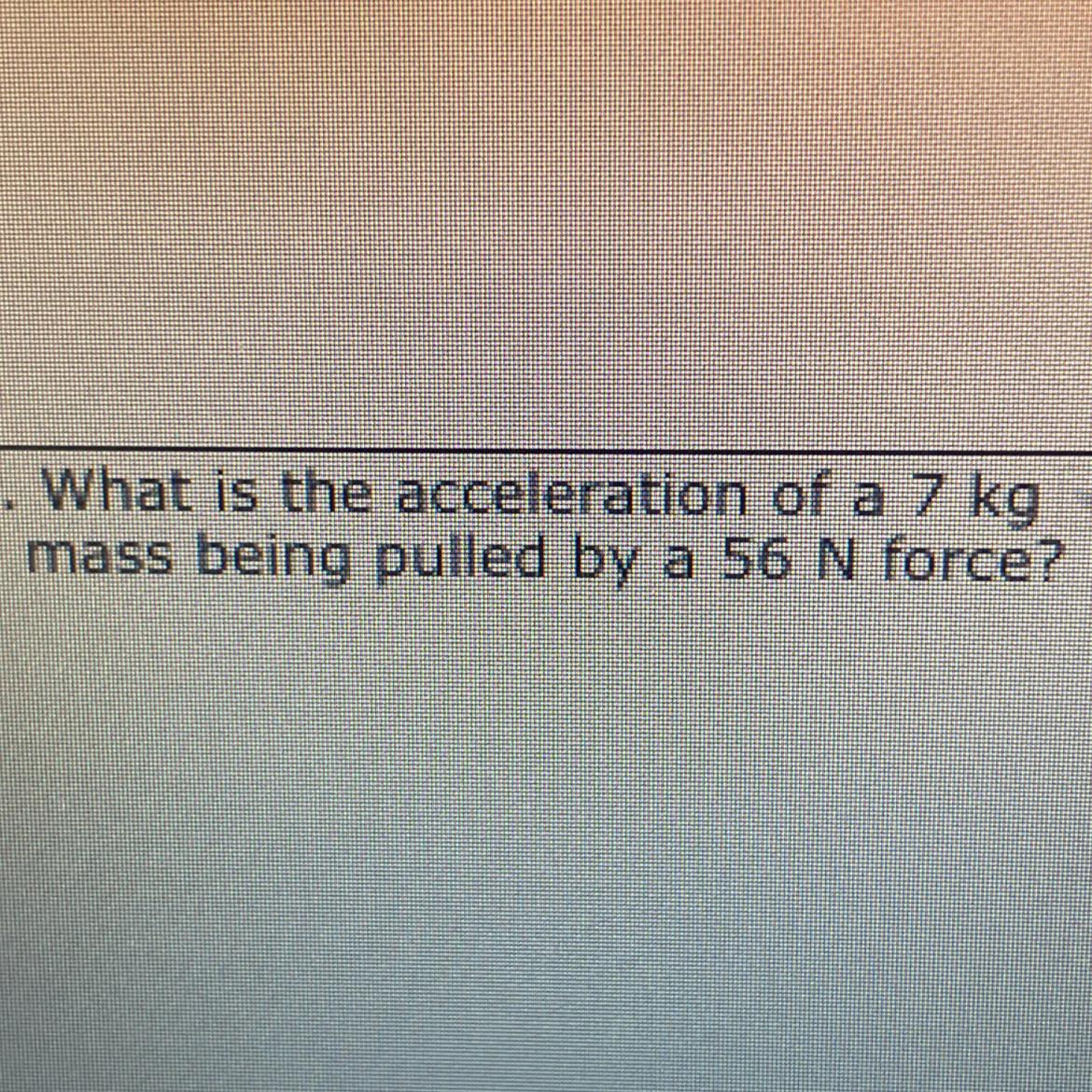 What Is The Acceleration Of A 7 Kgmass Being Pulled By A 56 N Force?