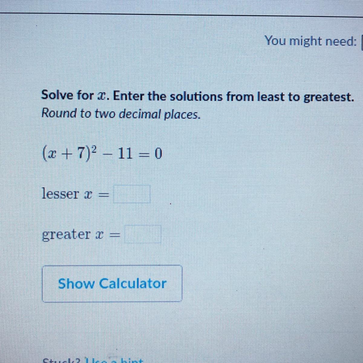 Solve For X.Enter The Solutions From Least To Greatest.Round To Two Decimal Places.(x + 7)^2 11 = 0lesser