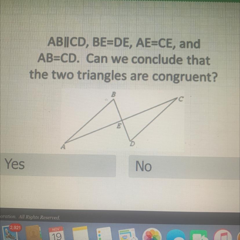 AB||CD, BE=DE, AE=CE, AndAB=CD. Can We Conclude Thatthe Two Triangles Are Congruent?YesNo