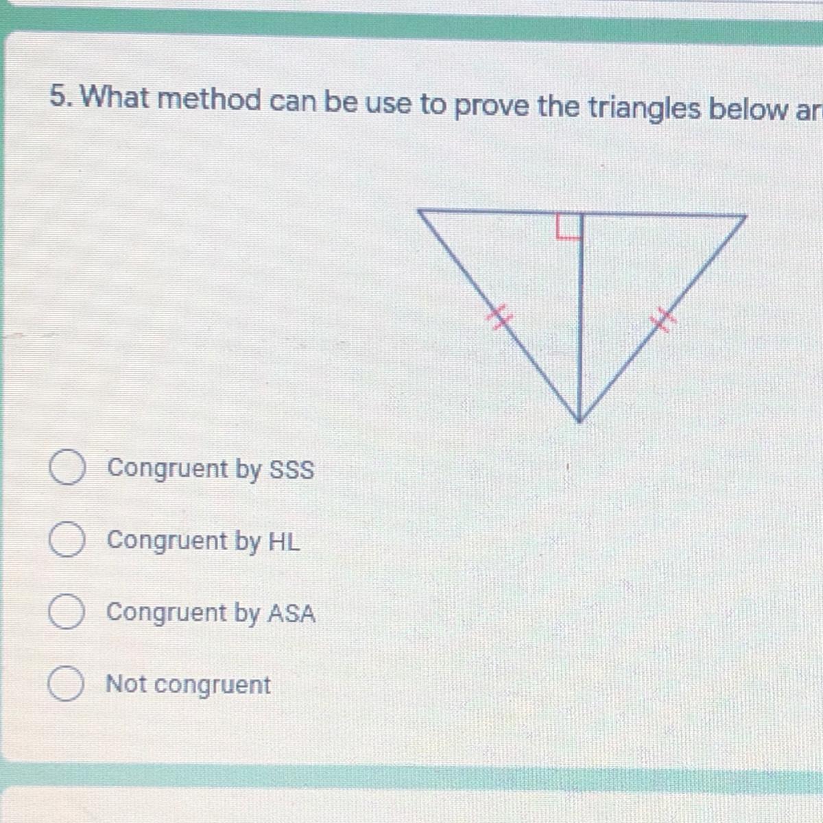 5. What Method Can Be Use To Prove The Triangles Below Are Congruent? (look At Photo For Answer Options)