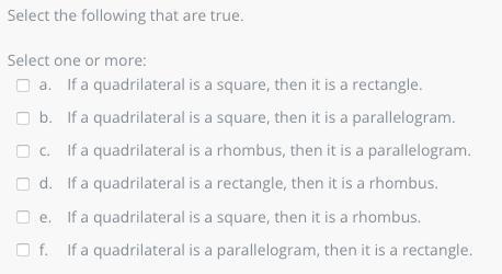 Select The Following That Are True.Select One Or More:a.If A Quadrilateral Is A Square, Then It Is A