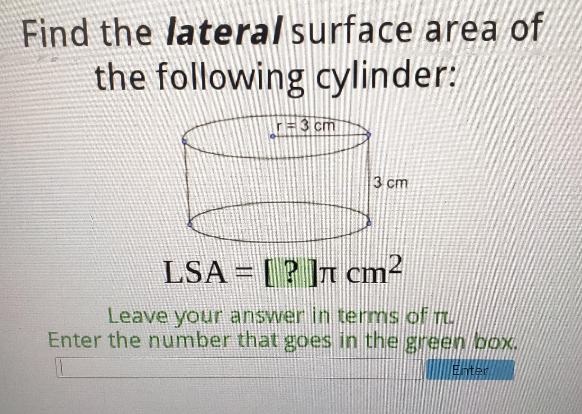 Find The Lateral Surface Area Of The Following Cylinder:r = 3 Cmh = 3 CmLSA = [?] Cm?Leave Your Answer