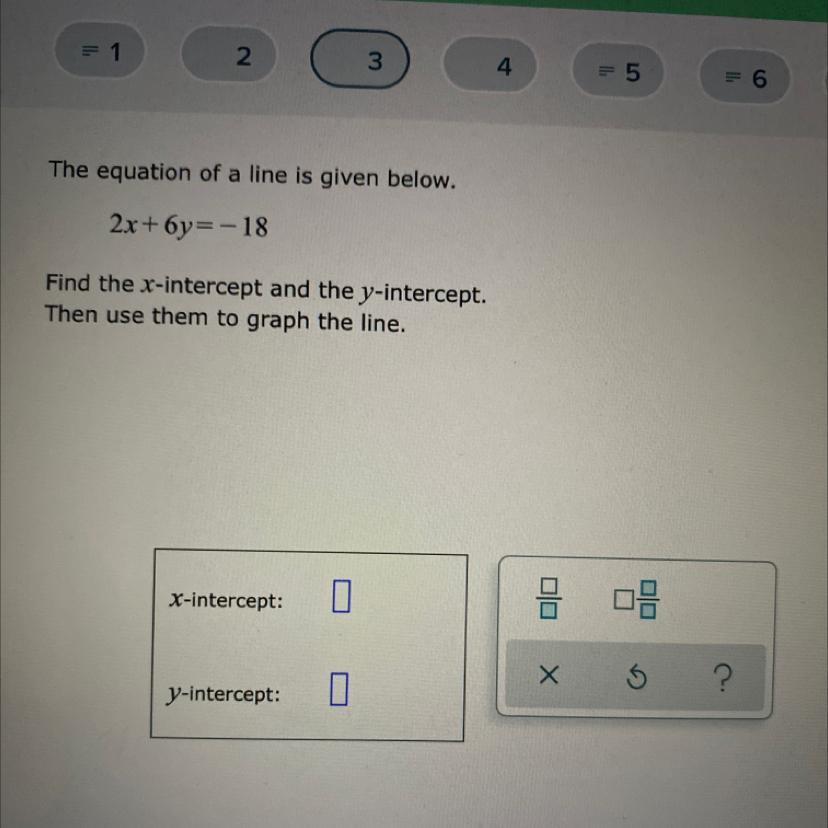 The Equation Of A Line Is Given Below.2x+6y=-18Find The X-intercept And The Y-intercept.Then Use Them