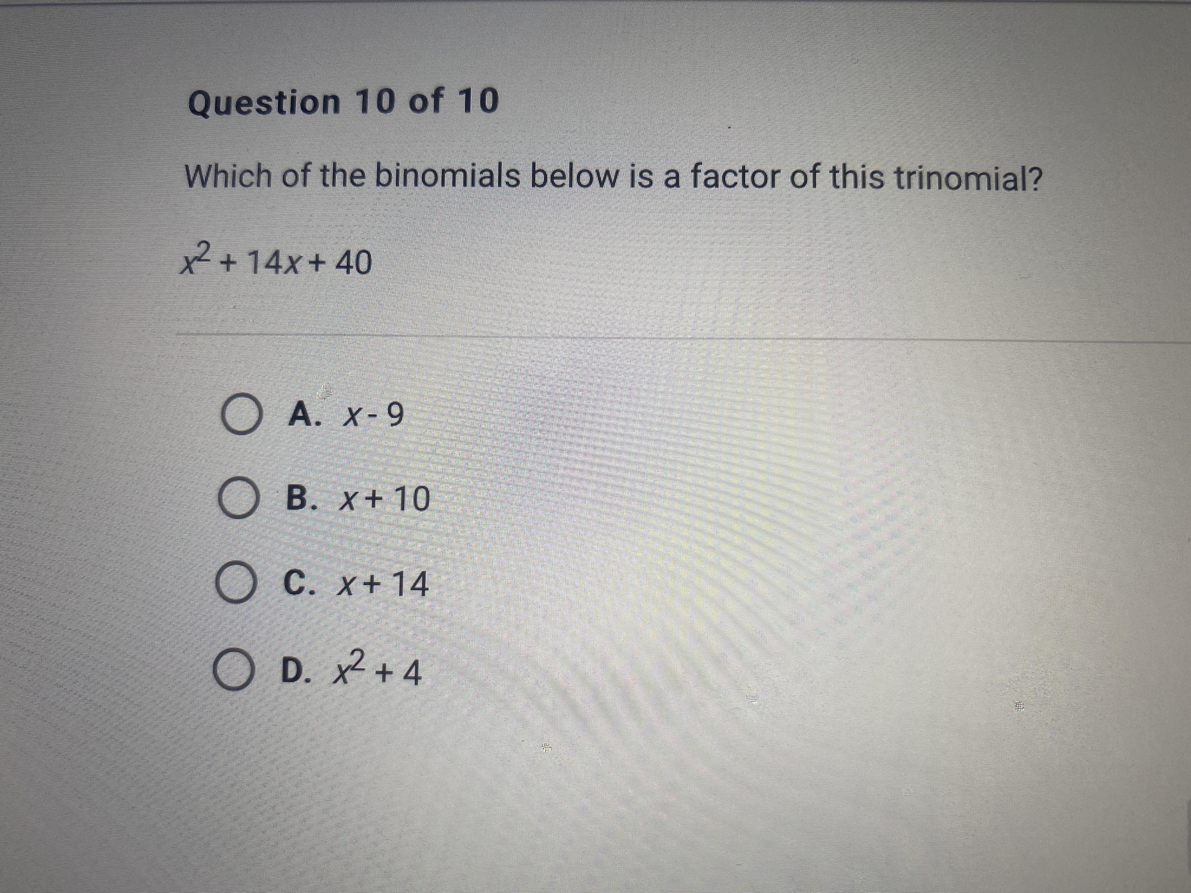 Which Of The Binomials Below Is A Factor Of This Trinomial? X^2+14x+40A. X-9B. X+10C. X+14D. X^2 + 40
