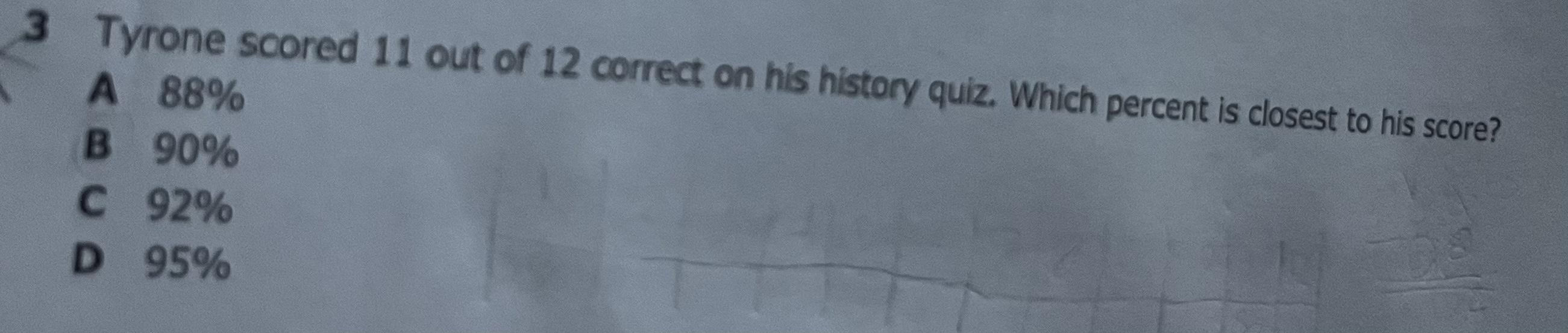 Tyrone Scored 11 Out Of 12 Correct On His History Test Which Represents The Closest To Score 88% 90%92%95%