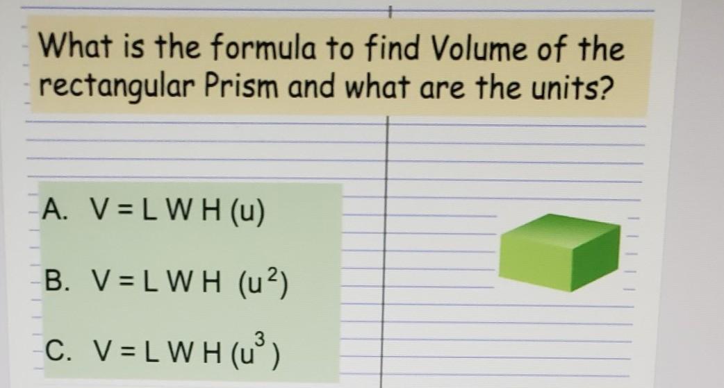 What Is The Formula To Find Volume Of The Rectangular Prism And What Are The Units? A. V = LWH (u) B.