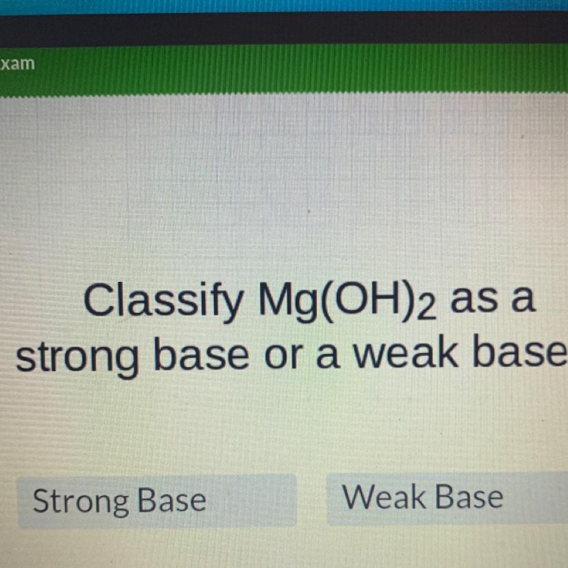 Classify Mg(OH)2 As Astrong Base Or A Weak Base?Strong BaseWeak Base