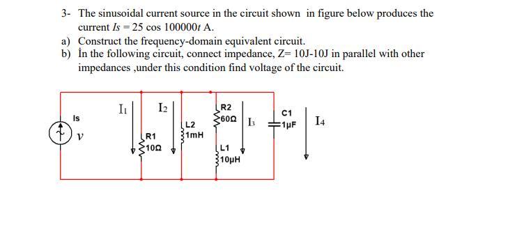 The Sinusoidal Current Source In The Circuit Shown In Figure Below Produces The Current Is=25cos100000t