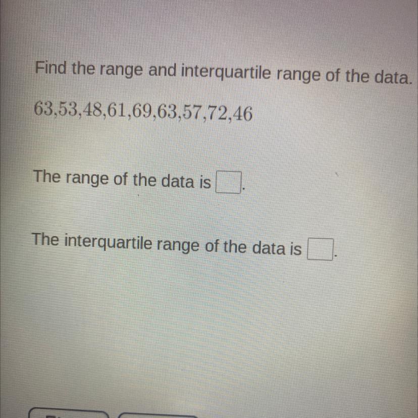 Find The Range And Interquartile Range Of The Data.63,53,48,61,69,63,57,72,46The Range Of The Data IsThe
