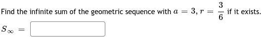 Find The Infinite Sum Of The Geometric Sequence With A=3,r=3/6 If It Exists.S=