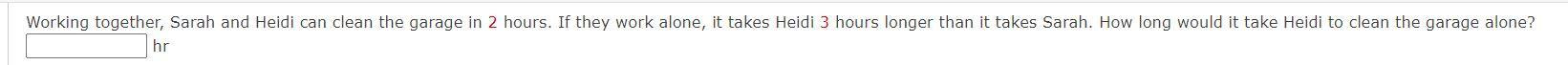 Working Together, Sarah And Heidi Can Clean The Garage In 2 Hours. If They Work Alone, It Takes Heidi