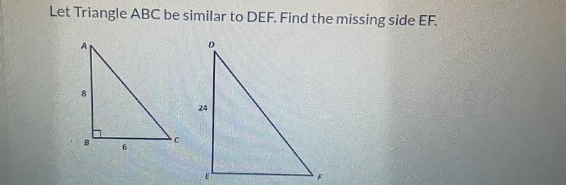 Let Triangle ABC Be Similar To DEF. Find The Missing Side EF.