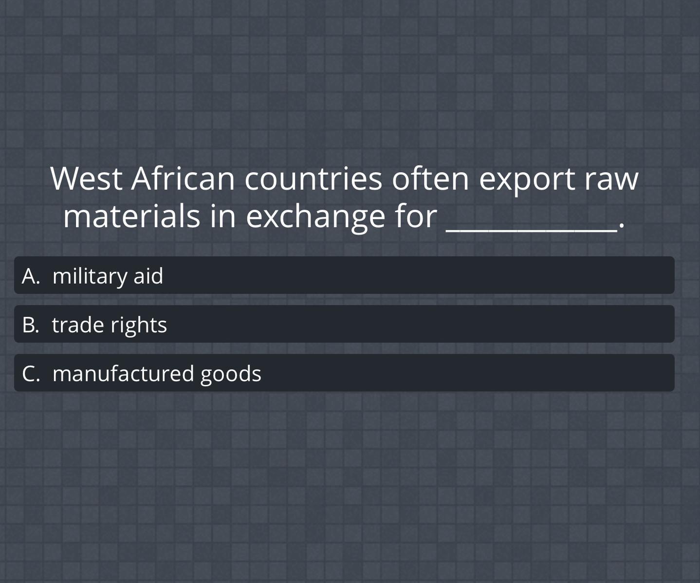West African Countries Often Export Rawmaterials In Exchange ForA. Military AidB. Trade RightsC. Manufactured