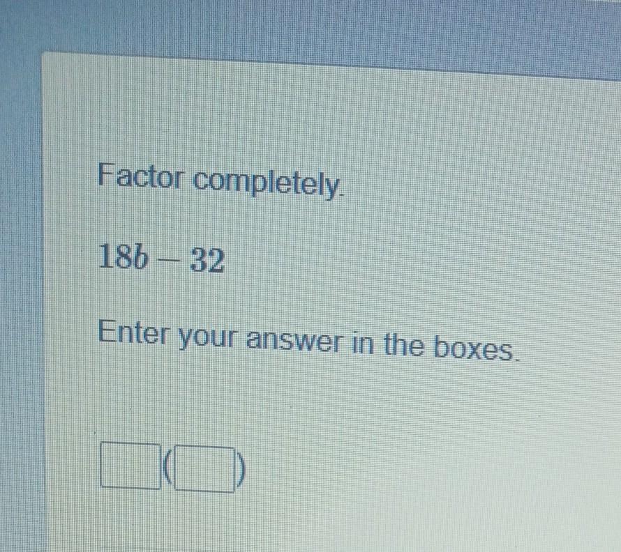 Factor Completely 185-32 Enter Your Answer In The Boxes