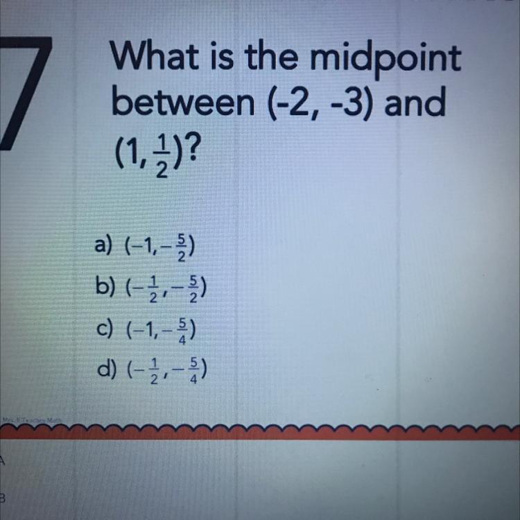 7Pls Answer Im To Tired For ThisWhat Is The Midpointbetween (-2, -3) And(1, 2)?a) (-1,-)b) (-:-)c) (-1,-)d)