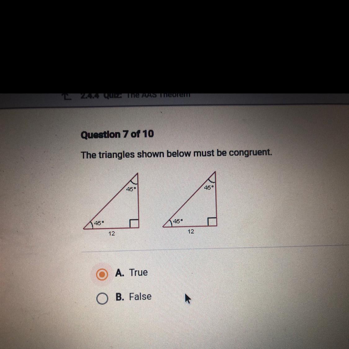 The Triangles Shown Below Must Be Congruent.45454545"1212O A. TrueB. False