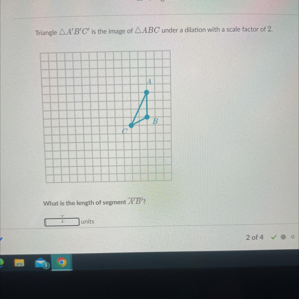 Triangle A'B'C' Is The Image Of ABC Under A Dilation With A Scale Factor Of 2.What Is The Length Of Segment