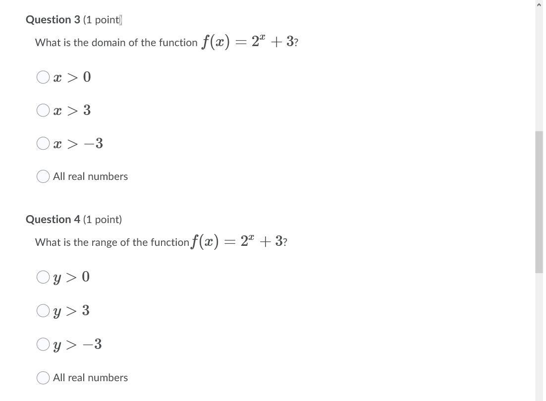 HELPPPPPPPPPPPPPPPQuestion 3 (1 Point)What Is The Domain Of The Function F(x)=2x+3?Question 3 Options:x&gt;0x&gt;3x&gt;3All