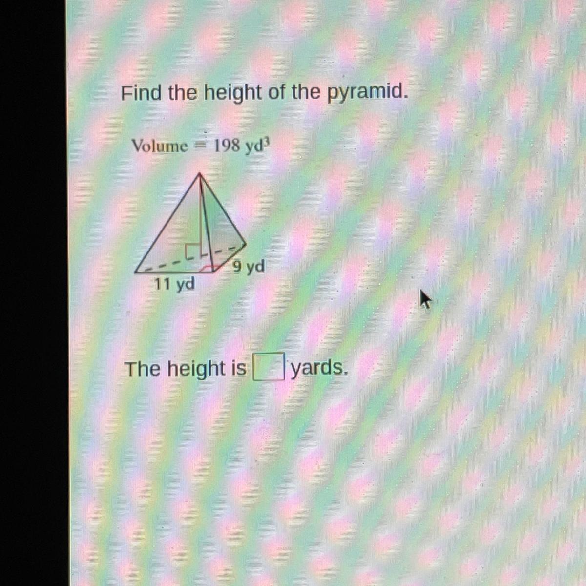 Find The Height Of The Pyramid.Volume = 198 Yd9 Yd11 YdThe Height Is Yards.