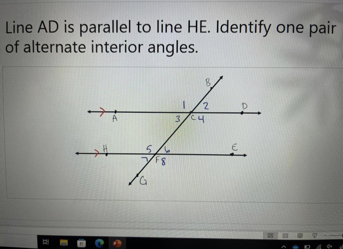 PLS HELP ASAP THIS IS DUE TODAY!!!! Line AD Is Parallel To Line HE. Identify One Pair Of Alternate Interior