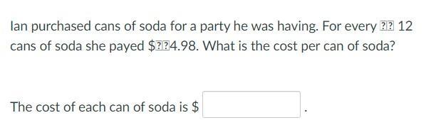 Ian Purchased Cans Of Soda For A Party He Was Having. For Every 12 Cans Of Soda She Payed $4.98. What