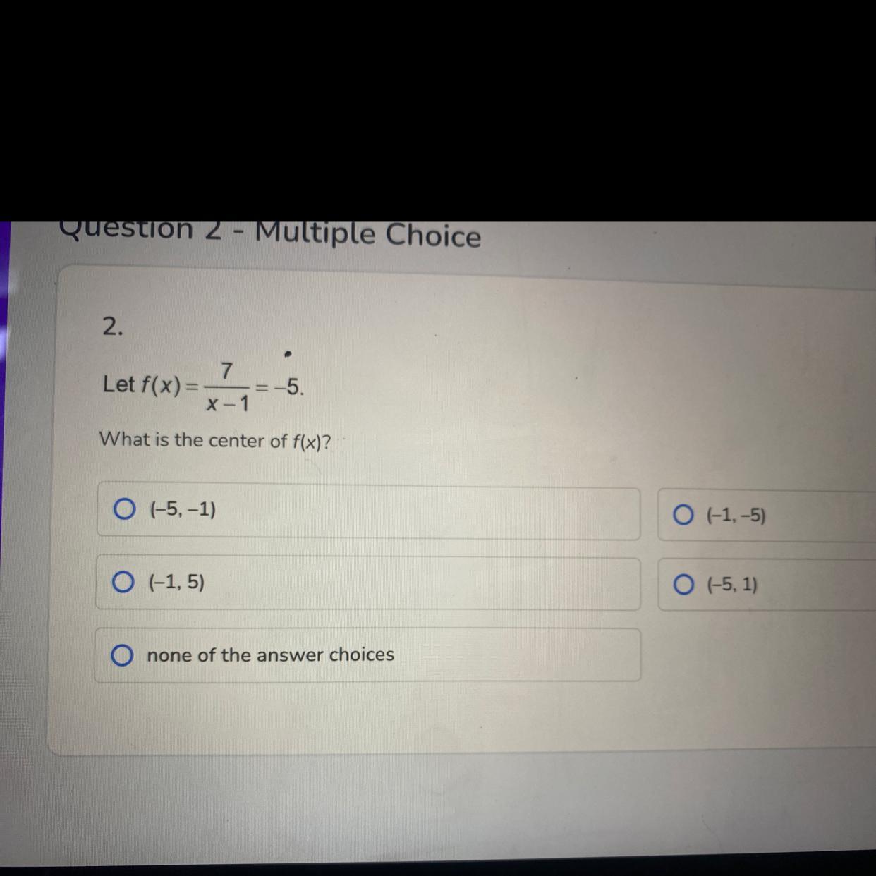 2.7X-1What Is The Center Of F(x)?Let F(x) =O (-5, -1)O (-1,5) =-5.none Of The Answer ChoicesO (-1,-5)O