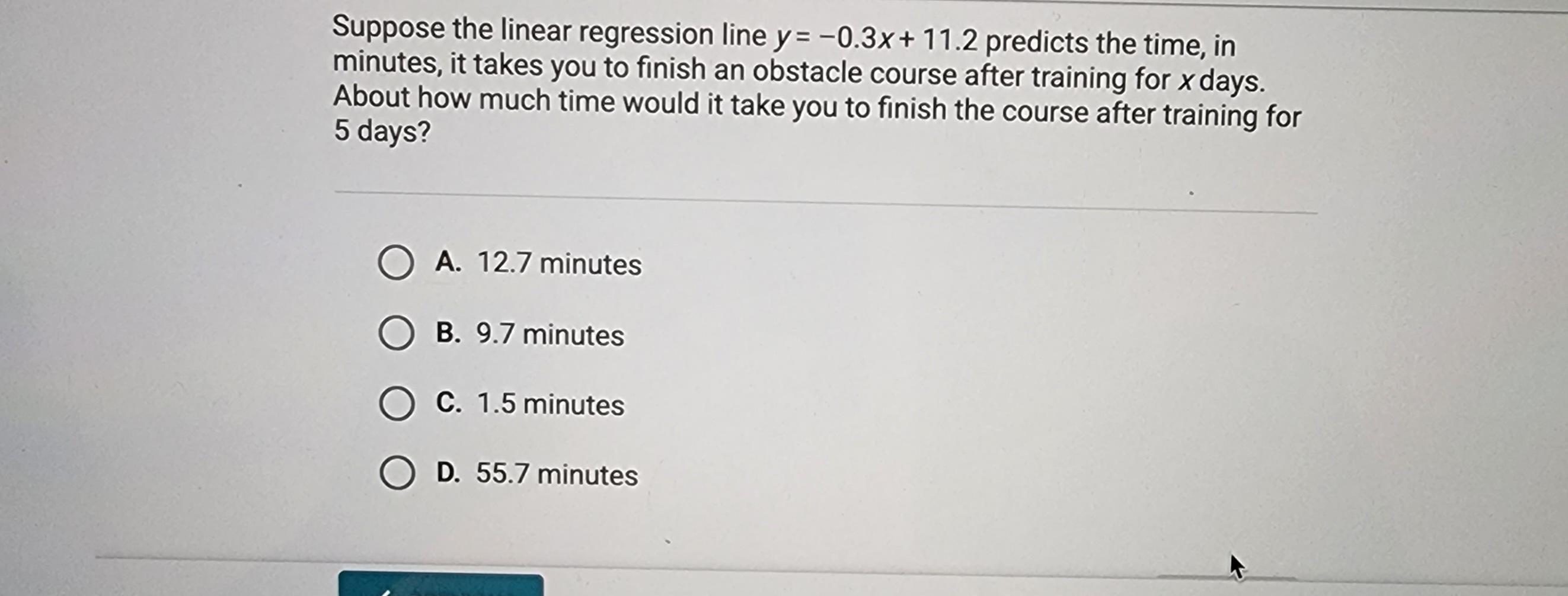 Suppose The Linear Regression Line Y=-0.3x+11.2 Predicts The Time, In Minutes, It Takes You To Finish