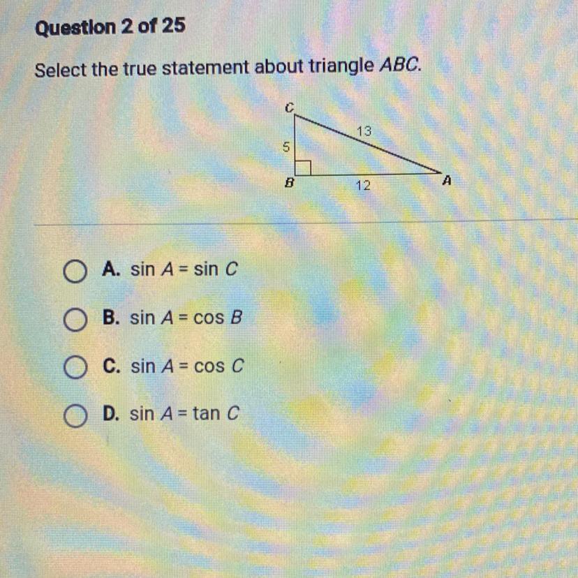 Select The True Statement About Triangle ABC.A. Sin A = Sin C B. Sin A = Cos B C. Sin A = Cos C D. Sin